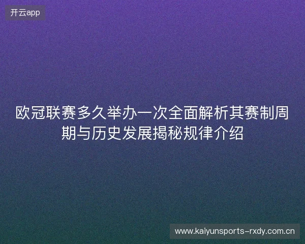 欧冠联赛多久举办一次全面解析其赛制周期与历史发展揭秘规律介绍 欧冠联赛多久举办一次全面解析其赛制周期与历史发展揭秘规律介绍