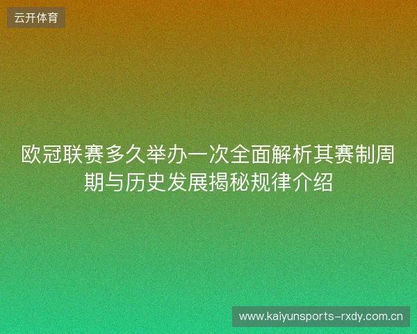 欧冠联赛多久举办一次全面解析其赛制周期与历史发展揭秘规律介绍 欧冠联赛多久举办一次全面解析其赛制周期与历史发展揭秘规律介绍