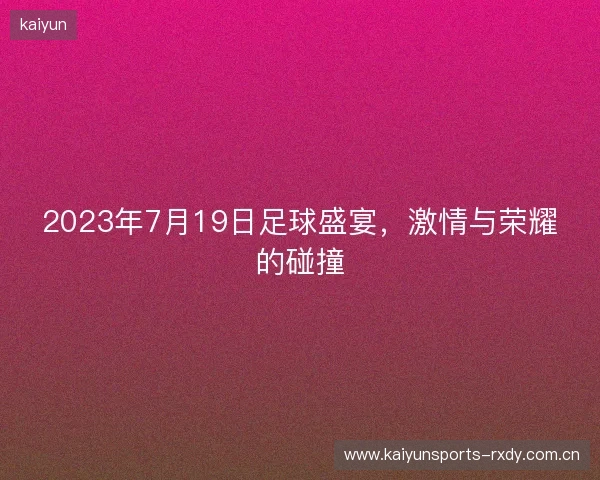 2023年7月19日足球盛宴，激情与荣耀的碰撞