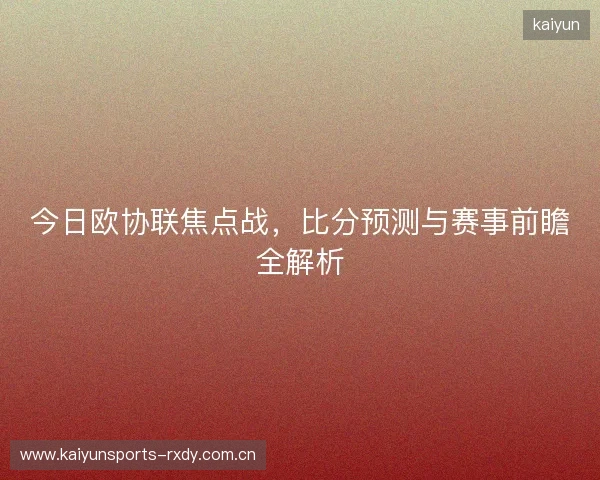 今日欧协联焦点战，比分预测与赛事前瞻全解析